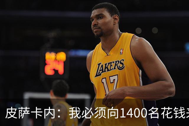 皮萨卡内：我必须向1400名花钱来看这样一场灾难的人道歉